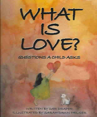 What Is Love?: Questions a Child Asks
