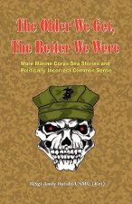 The Older We Get, the Better We Were - More Marine Corps Sea Stories and Politically Incorrect Common Sense