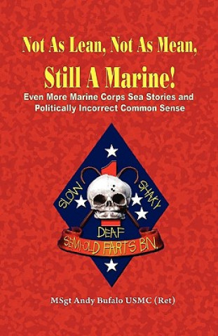 Not as Lean, Not as Mean, Still a Marine! - Even More Marine Corps Sea Stories and Politically Incorrect Common Sense
