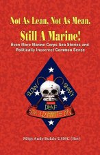 Not as Lean, Not as Mean, Still a Marine! - Even More Marine Corps Sea Stories and Politically Incorrect Common Sense