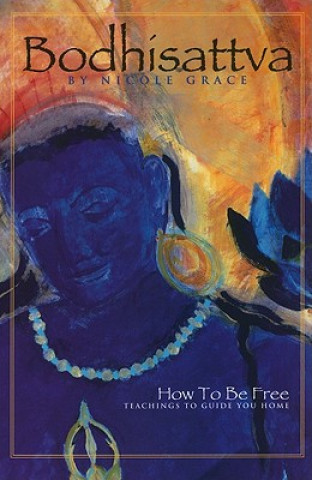 Bodhisattva: How to Be Free: Teachings to Guide You Home