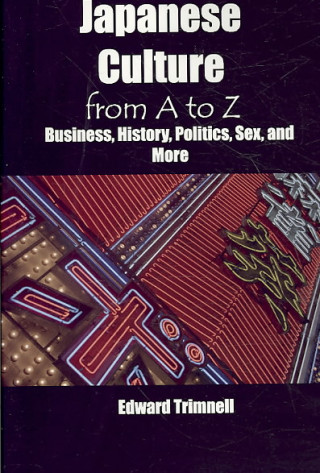Japanese Culture from A to Z: Business, History, Politics, Sex, and More