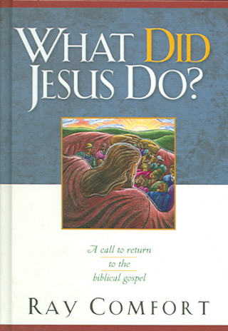 What Did Jesus Do?: A Call to Return to the Biblical Gospel