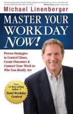 Master Your Workday Now!: Proven Strategies to Control Chaos, Create Outcomes & Connect Your Work to Who You Really Are