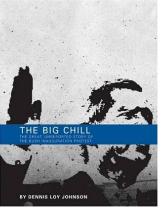 The Big Chill: The Great, Unreported Story of the Bush Inauguration Protest