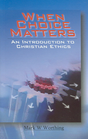 When Choice Matters: An Introduction to Christian Ethics