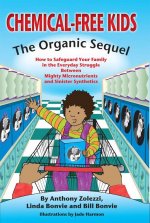 Chemical-Free Kids: The Organic Sequel: How to Safeguard Your Family in the Everyday Struggle Between Mighty Micronutrients and Sinister Synthetics