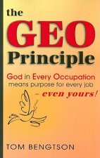 The Geo Principle: God in Every Occupation Means Purpose for Every Job -- Even Yours!