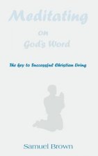 Meditating on God's Word: The Key to Successful Christian Living