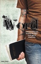 The Word: Understanding & Trusting the Bible in an Age of Skepticism