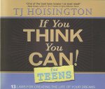 If You Think You Can! for Teens: 13 Laws for Creating the Life of Your Dreams
