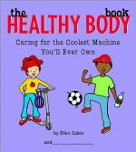 The Healthy Body Book: Caring for the Coolest Machine You'll Ever Own