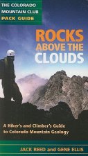 Rocks Above the Clouds: A Hiker's and Climber's Guide to Colorado Mountain Geology
