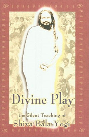 Divine Play: The Silent Teaching of Shiva Bala Yogi
