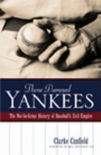 Those Damned Yankees: The Not-So-Great History of Baseball's Evil Empire