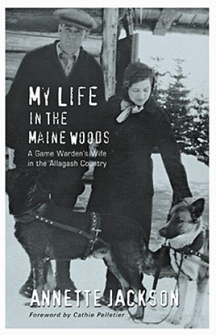 My Life in the Maine Woods: A Game Warden's Wife in the Allagash Country