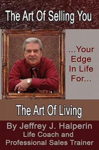 The Art of Selling You...Your Edge in Life For... the Art of Living
