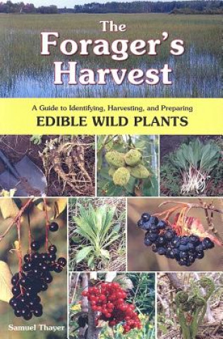 The Forager's Harvest: A Guide to Identifying, Harvesting, and Preparing Edible Wild Plants