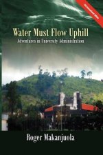 Water Must Flow Uphill Adventures in University Administration