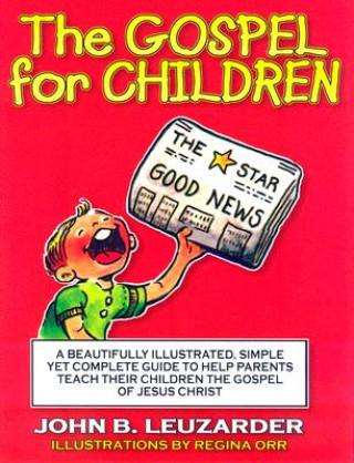 The Gospel for Children: A Simple, Yet Complete Guide to Help Parents Teach Their Children the Gospel of Jesus Christ