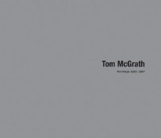 Tom McGrath: Paintings 2002-2007