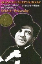 Me and My Father's Shadow: A Daughter's Quest and Biography of Ted Lewis the Jazz King