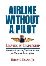 Airline Without a Pilot - Leadership Lessons / Inside Story of Delta's Success, Decline and Bankruptcy