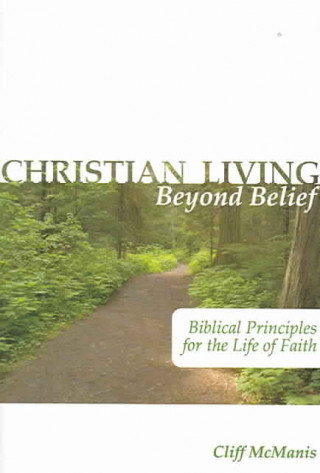 Christian Living Beyond Belief: Biblical Principles for the Life of Faith