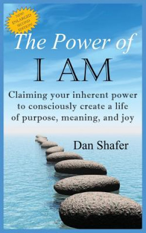 The Power of I Am: Claiming Your Inherent Power to Consciously Create a Life of Purpose, Meaning and Joy