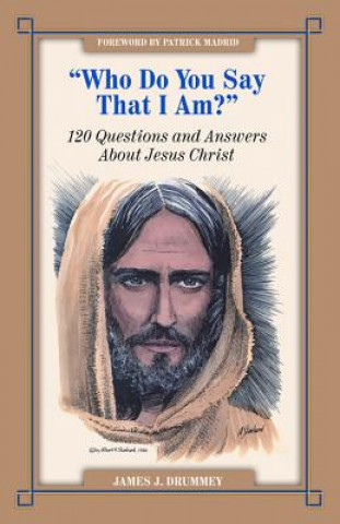 Who Do You Say I Am?: 120 Questions and Answers about Jesus Christ