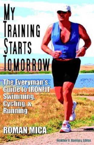 My Training Starts Tomorrow: The Everyman's Guide to Ironfit Swimming, Cycling, & Running