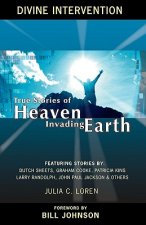 Divine Intervention: True Stories of Heaven Invading Earth