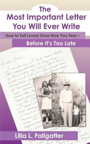 The Most Important Letter You Will Ever Write, How to Tell Loved Ones How You Feel - Before It's Too Late