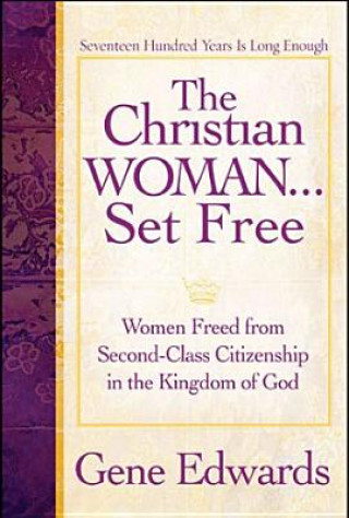 The Christian Woman Set Free: Women Freed from Second-Class Citizenship in the Kingdom of God