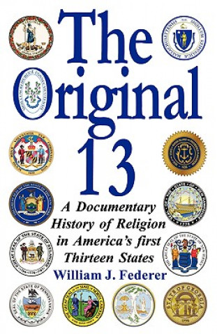 Original 13 - A Documentary History of Religion in America's First Thirteen States