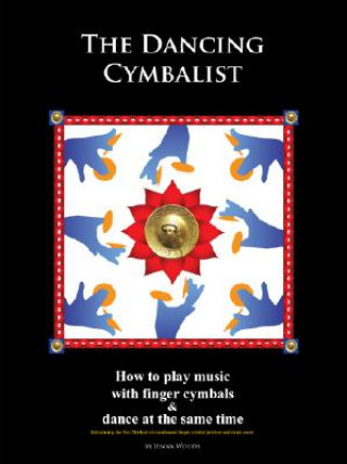 The Dancing Cymbalist: How to Play Music with Finger Cymbals & Dance at the Same Time