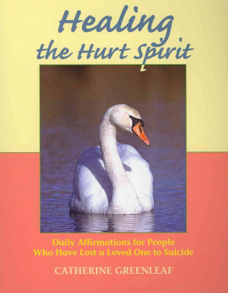 Healing the Hurt Spirit: Daily Affirmations for People Who Have Lost a Loved One to Suicide