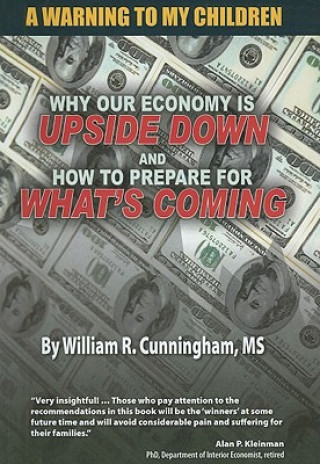 A Warning to My Children: Why Our Economy Is Updside Down and How to Prepare for What's Coming
