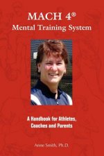 Mach 4 Mental Training Systemtm: A Handbook for Athletes, Coaches, and Parents