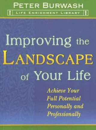 Improving the Landscape of Your Life: Achieve Your Full Potential Personally and Professionally