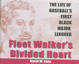 Fleet Walker's Divided Heart: The Life of Baseball's First Black Major Leaguer