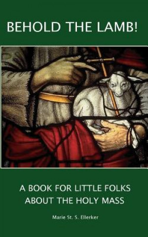 Behold the Lamb! a Book for Little Folks about the Holy Mass