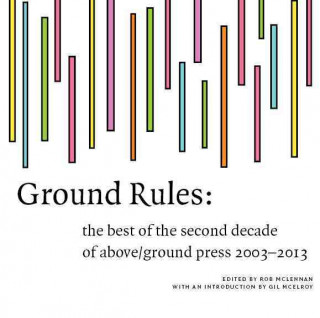 Ground Rules: The Best of Above/Ground Press 2003-2013