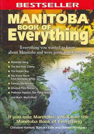 Manitoba Book of Everything: Everything You Wanted to Know about Manitoba and Were Going to Ask Anyway