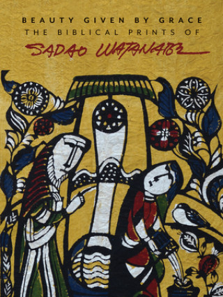 Beauty Given by Grace: The Biblical Prints of Sadao Watanabe