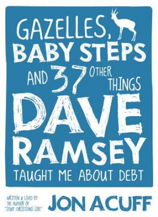 Gazelles, Baby Steps and 37 Other Things Dave Ramsey Taught Me about Debt (Jon Acuff)(Brožovaná)