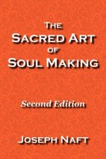 The Sacred Art of Soul Making: Second Edition