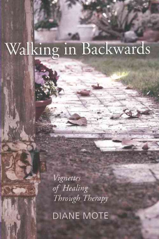 Walking in Backwards: Vignettes of Healing Through Therapy