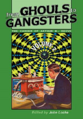 From Ghouls to Gangsters: The Career of Arthur B. Reeve: Vol2