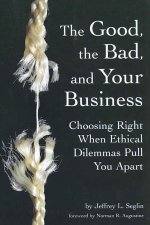 The Good, the Bad, and Your Business: Choosing Right When Ethical Dilemmas Pull You Apart